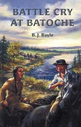 Battle Cry at Batoche - Bayle, B.J.