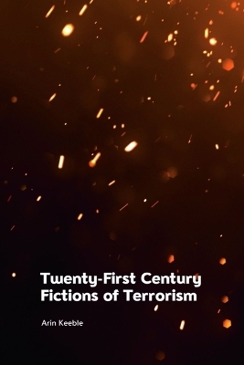 Twenty-First Century Fictions of Terrorism - Arin Keeble