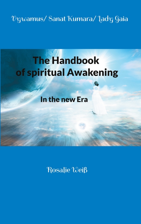 The Handbook of spiritual Awakening -  Vywamus, Sanat Kumara, Lady Gaia, Rosalie Weiß