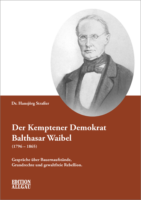 Der Kemptener Demokrat Balthasar Waibel (1796&ndash;1865) - Hansj&ouml;rg Stra&szlig;er