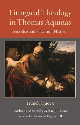 Liturgical Theology in Thomas Aquinas - Franck Quoex