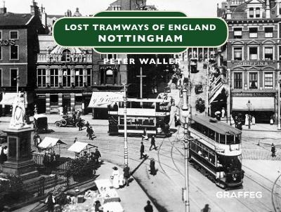 Lost Tramways of England: Nottingham - Peter Waller