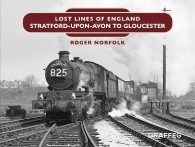 Lost Lines: Stratford-upon-Avon to Gloucester - Roger Norfolk
