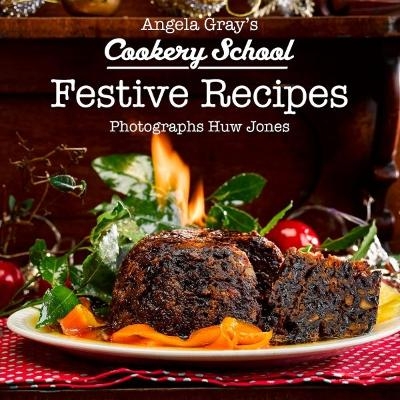 Angela Gray's Cookery School: Festive Recipes - Angela Gray