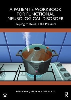 A Patient&rsquo;s Workbook for Functional Neurological Disorder - Egberdina-J&oacute;zefa van der Hulst