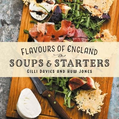 Flavours of England: Soups and Starters - Gilli Davies