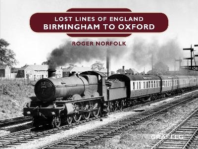 Lost Lines of England: Birmingham to Oxford - Roger Norfolk