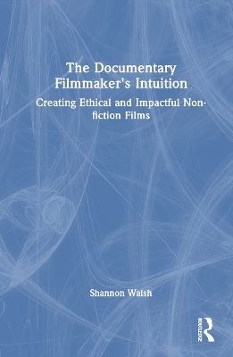 The Documentary Filmmaker's Intuition - Shannon Walsh