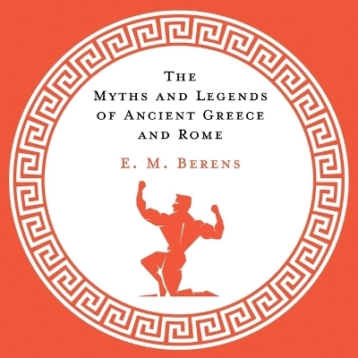 The Myths and Legends of Ancient Greece and Rome - E M Berens