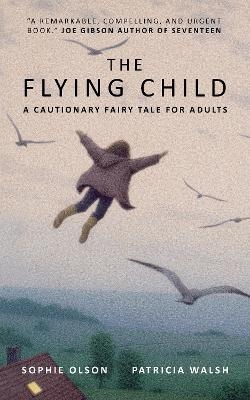 The Flying Child - A Cautionary Fairytale for Adults - Sophie Olson, Patricia Walsh