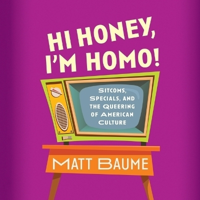 Hi Honey, I'm Homo! - Matt Baume