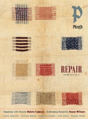 Plough Quarterly No. 38 - Repair - Rowan Williams, Makoto Fujimura, Stephanie Salda&ntilde;a, Adam Nicholson, Hannah Rose Thomas