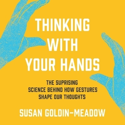 Thinking with Your Hands - Susan Goldin-Meadow