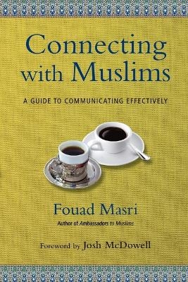 Connecting with Muslims &ndash; A Guide to Communicating Effectively - Fouad Masri, Josh McDowell