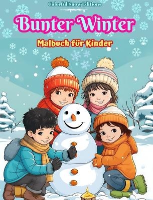 Bunter Winter Malbuch f&uuml;r Kinder Fr&ouml;hliche Bilder von Weihnachtsszenen, Schnee, s&uuml;&szlig;en Freunden und mehr - Colorful Snow Editions