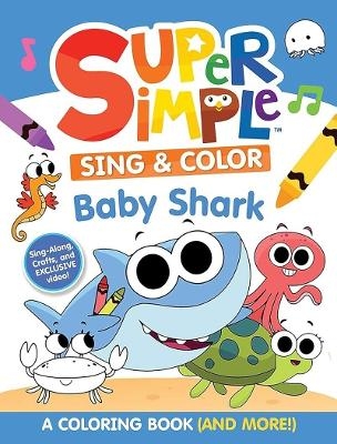 Super Simple&trade; Sing & Color: Baby Shark Coloring Book. -  Dover Publications Inc,  Super Simple&trade;