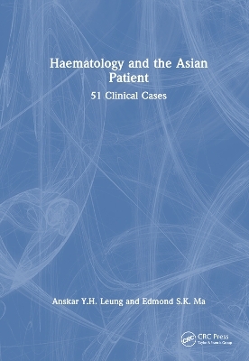 Haematology and the Asian Patient - Anskar Y.H. Leung, Edmond S K Ma