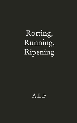 Rotting, Running, Ripening - Angel Leigh