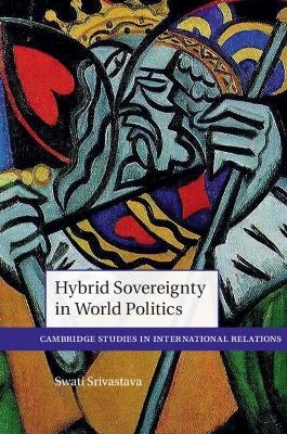 Hybrid Sovereignty in World Politics - Swati Srivastava