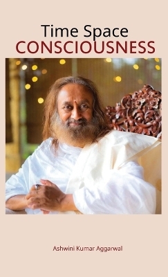 Time Space Consciousness - Ashwini Kumar Aggarwal