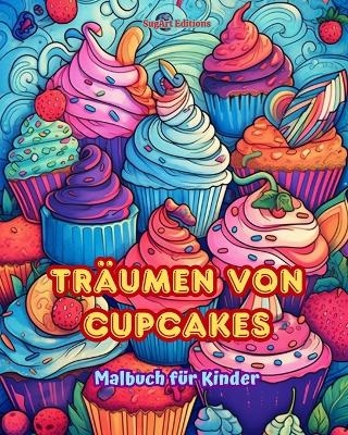Tr&auml;umen von Cupcakes Malbuch f&uuml;r Kinder Lustige und bezaubernde Designs f&uuml;r Geb&auml;ckliebhaber - Sugart Editions
