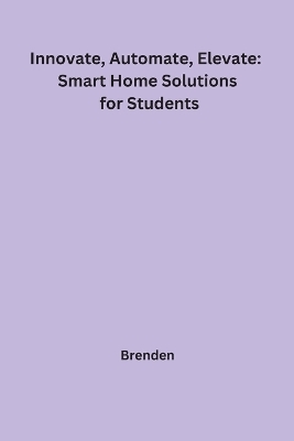 Innovate, Automate, Elevate: Smart Home Solutions for Students -  Brenden