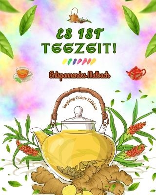 Es ist Teezeit! - Entspannendes Malbuch - Kollektion bezaubernder Designs, die Tee und Fantasie vereinen