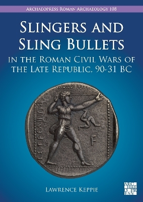 Slingers and Sling Bullets in the Roman Civil Wars of the Late Republic, 90-31 BC