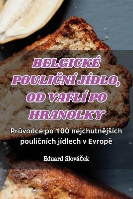 Belgick&eacute; PouliČn&iacute; J&iacute;dlo, Od Vafl&iacute; Po Hranolky -  Eduard Slov&aacute;ček