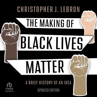 The Making of Black Lives Matter - Christopher J Lebron