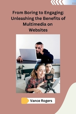From Boring to Engaging: Unleashing the Benefits of Multimedia on Websites -  Vance Rogers