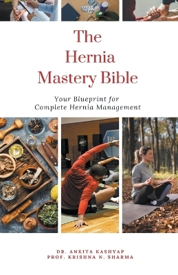 The Hernia Mastery Bible - Dr Ankita Kashyap, Prof Krishna N Sharma
