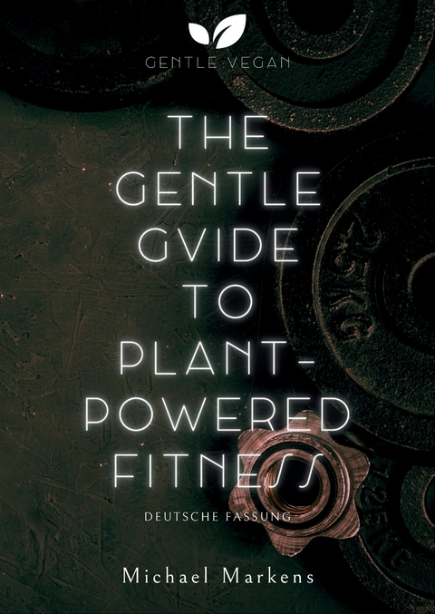 The Gentle Guide to Plant-Powered Fitness - Michael Markens