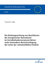Die Bindungswirkung von Beschl&uuml;ssen der Europ&auml;ischen Kommission im Kartellschadensersatzverfahren unter besonderer Ber&uuml;cksichtigung der Lehre der wirtschaftlichen Einheit - Yvonne Herr