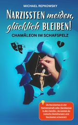 Narzissten meiden, gl&uuml;cklich bleiben! Cham&auml;leon im Schafspelz. - Michael Repkowsky