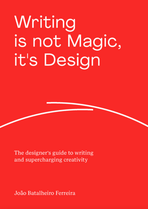 Writing is not Magic, it's Design - Jo&atilde;o Batalheiro Ferreira