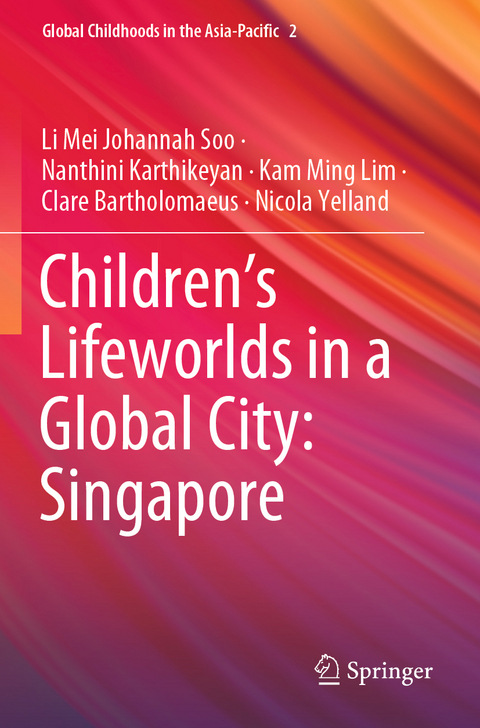 Children&rsquo;s Lifeworlds in a Global City: Singapore - Li Mei Johannah Soo, Nanthini Karthikeyan, Kam Ming Lim, Clare Bartholomaeus, Nicola Yelland