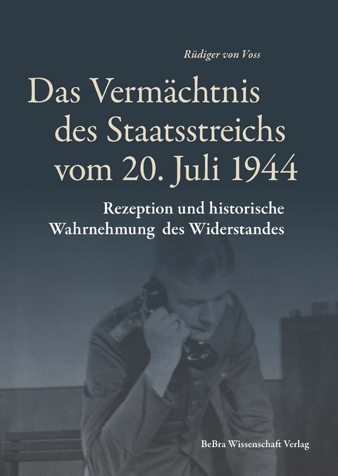 Das Verm&auml;chtnis des Staatsstreichs vom 20. Juli 1944 - R&uuml;diger Voss  von