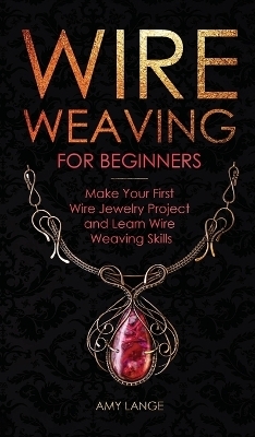 Wire Weaving for Beginners - Amy Lange