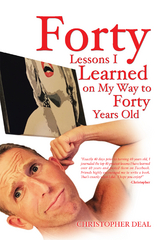Forty Lessons I Learned on My Way to Forty Years Old - Christopher Deal