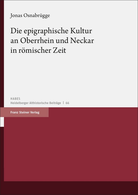 Die epigraphische Kultur an Oberrhein und Neckar in r&ouml;mischer Zeit - Jonas Osnabr&uuml;gge