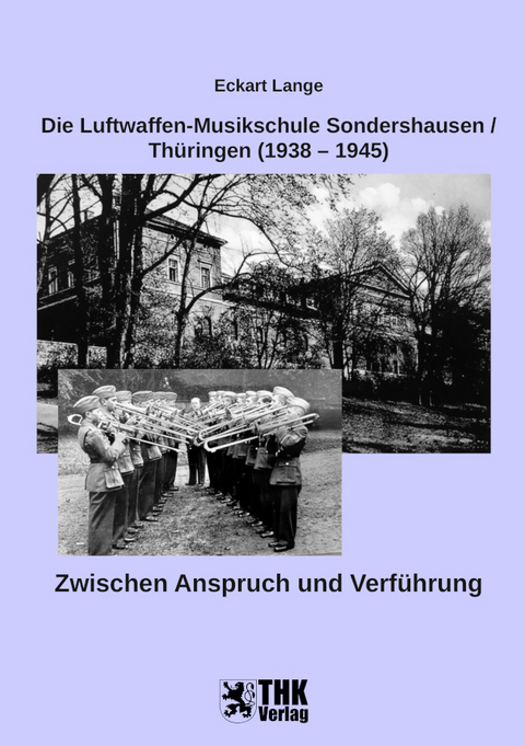 Die Luftwaffen-Musikschule Sondershausen / Th&uuml;ringen (1938 &ndash; 1945) - Eckart Lange