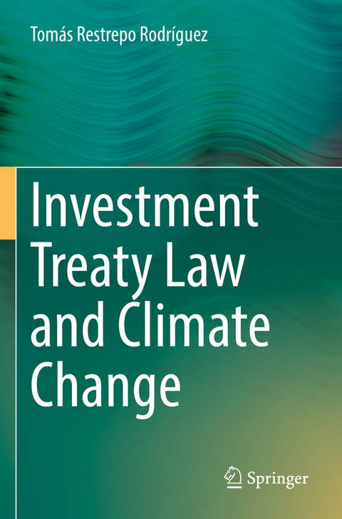 Investment Treaty Law and Climate Change - Tom&aacute;s Restrepo Rodr&iacute;guez