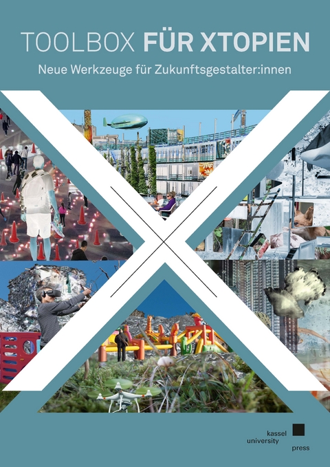 Toolbox f&uuml;r Xtopien &ndash; Neue Werkzeuge f&uuml;r Zukunftsgestalter:innen - J. Jossin, A. Voigt, T. Godlewsky, R. Beecroft, M. Arnold, F. Bernstein, S. Messerschmidt, D. Rothfuss, S. Multhaup, I. Olshausen, M. Aweh, U. Amrehn