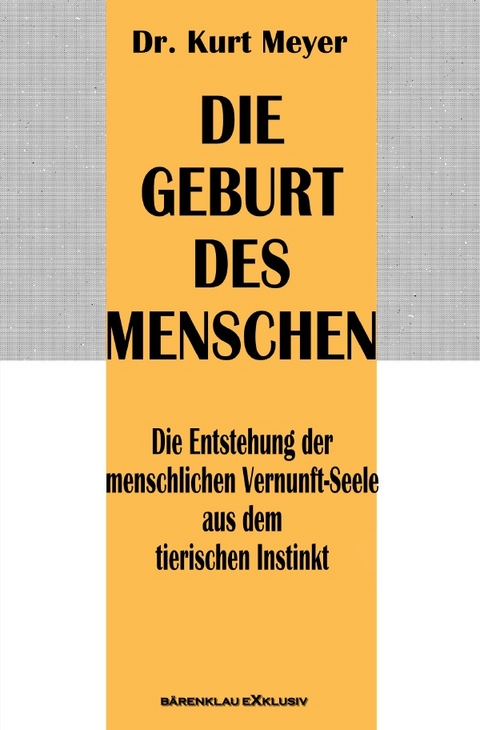 Die Geburt des Menschen &ndash; Die Entstehung der menschlichen Vernunft-Seele aus dem tierischen Instinkt - Dr. Kurt Meyer