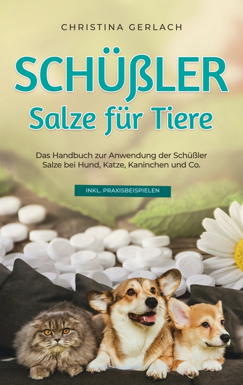 Sch&uuml;&szlig;ler Salze f&uuml;r Tiere: Das Handbuch zur Anwendung der Sch&uuml;&szlig;ler Salze bei Hund, Katze, Kaninchen und Co. - inkl. Praxisbeispielen - Christina Gerlach