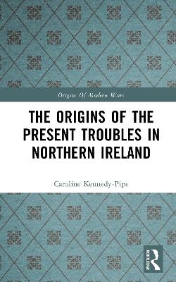 The Origins of the Present Troubles in Northern Ireland