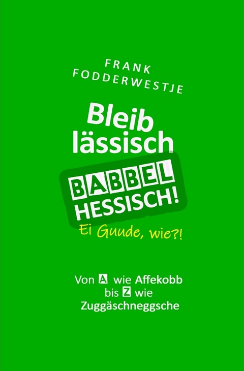 Bleib l&auml;ssisch, babbel Hessisch! - Frank Fodderwestje