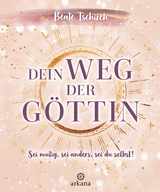 Dein Weg der Göttin: Sei mutig, sei anders, sei du selbst! 7 Tore zu deinen weiblichen Kraftquellen - Tschirch, Beate