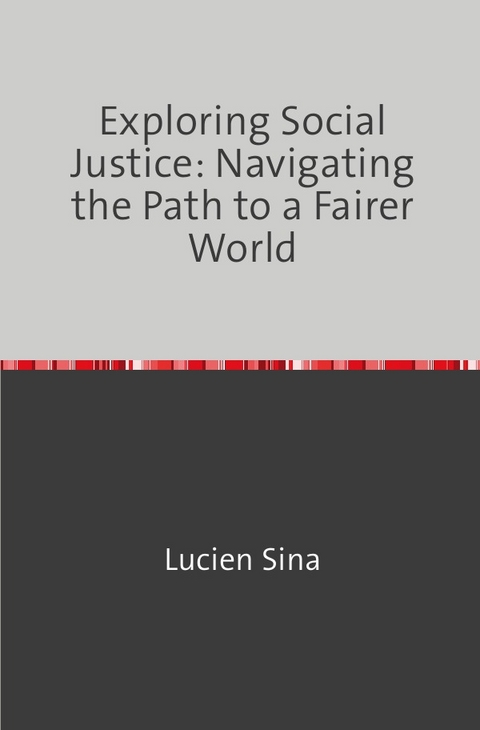 Exploring Social Justice: Navigating the Path to a Fairer World - Lucien Sina
